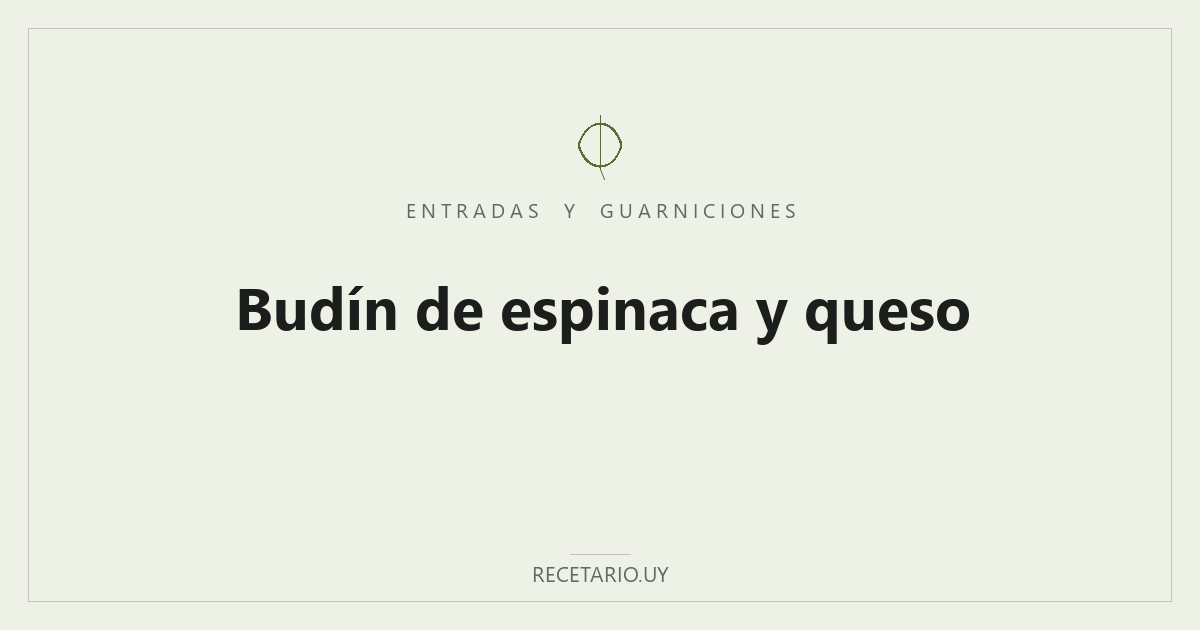 Budín de espinaca y queso — Budín liviano de espinaca, huevo y queso, horneado a baño María: entrada o cena ligera que también sirve fría, en rodajas.